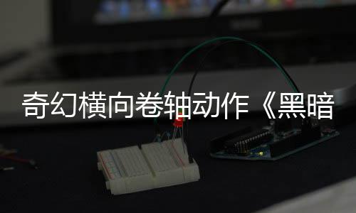 横向黑动作奇幻暗卷轴日发5月售卷轴